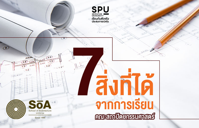 7 สิ่งที่ได้จากการเรียนคณะ สถาปัตยกรรมศาสตร์