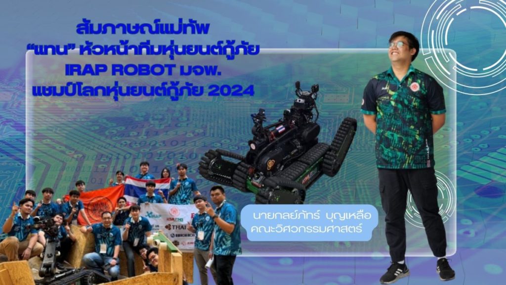 สัมภาษณ์แม่ทัพ “แทน” หัวหน้าทีมหุ่นยนต์กู้ภัย iRAP ROBOT มจพ. แชมป์โลกหุ่นยนต์กู้ภัย 2024