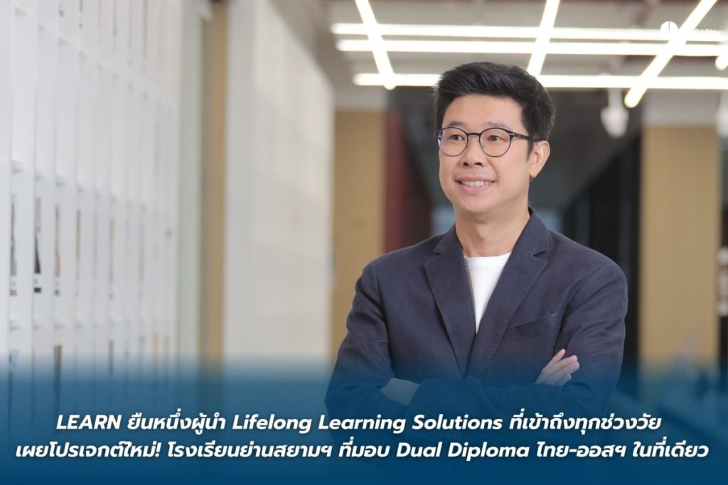 LEARN ยืนหนึ่งผู้นำ Lifelong Learning Solutions ที่เข้าถึงทุกช่วงวัย เผยโปรเจกต์ใหม่! โรงเรียนย่านสยามฯ ที่มอบ Dual Diploma ไทย-ออสฯ ในที่เดียว